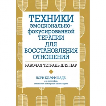 Психология отношений, книга Техники эмоционально-фокусированной терапии для восстановления отношений. Рабочая тетрадь для пар купить по низкой цене