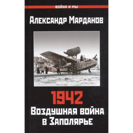 Военные действия, сражения, книга Александр Марданов: 942. Воздушная война в Заполярье купить по низкой цене