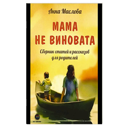 Психология для родителей, книга Мама не виновата. Сборник статей и рассказов для родителей купить по низкой цене