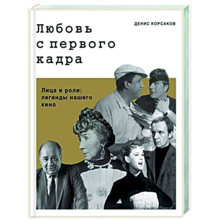 Мемуары, биографии деятелей культуры, искусства, книга Любовь с первого кадра. Лица и роли: легенды нашего кино купить по низкой цене