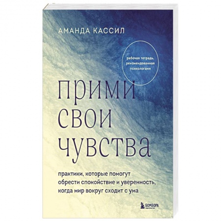 Практическая психология, книга Прими свои чувства. Практики, которые помогут обрести спокойствие и уверенность, когда мир вокруг сходит с ума купить по низкой цене