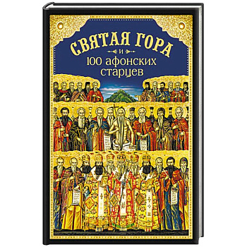 Святая Гора и 100 афонских старцев. Сборник