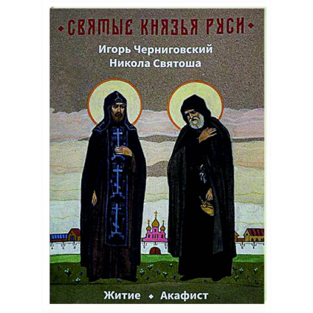 Жития русских святых, жизнеописания церковных деятелей, книга Святые князья Руси. Игорь Черниговский. Никола Святоша. Житие. Акафист купить по низкой цене