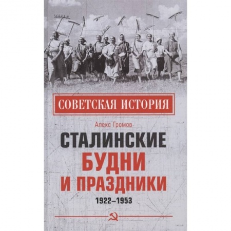 Великая Отечественная война 1941-1945 гг., книга Сталинские будни и праздники. 1922 - 1953 купить по низкой цене