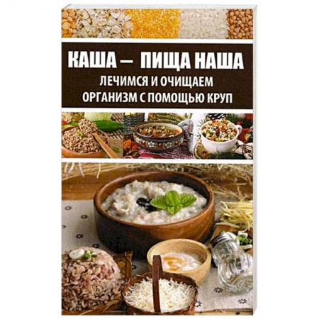 Питание при заболеваниях, книга Каша - пища наша. Лечимся и очищаем организм с помощью круп купить по низкой цене