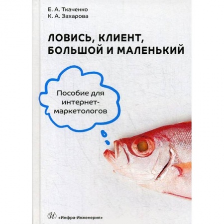 Специальный и отраслевой маркетинг, книга Ловись, клиент, большой и маленький. Пособие для интернет-маркетологов купить по низкой цене