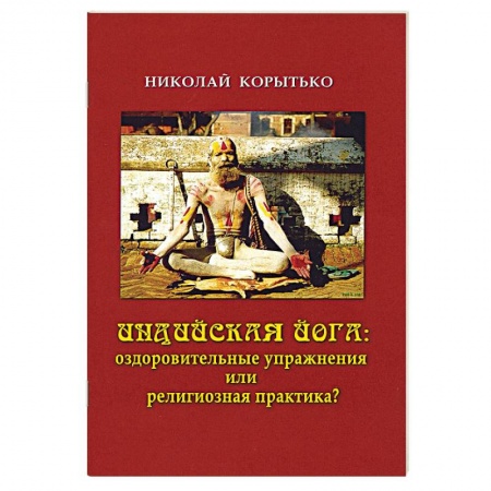 Религии мира, книга Индийская йога. Оздоровительные упражнения или религиозная практика? купить по низкой цене