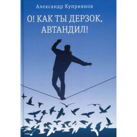 Русская современная проза, книга О! Как ты дерзок, Автандил! купить по низкой цене