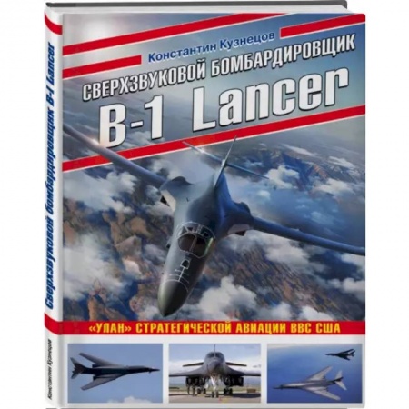 Авиация. Воздухоплавание, книга Сверхзвуковой бомбардировщик B-1 Lancer. «Улан» стратегической авиации ВВС США купить по низкой цене
