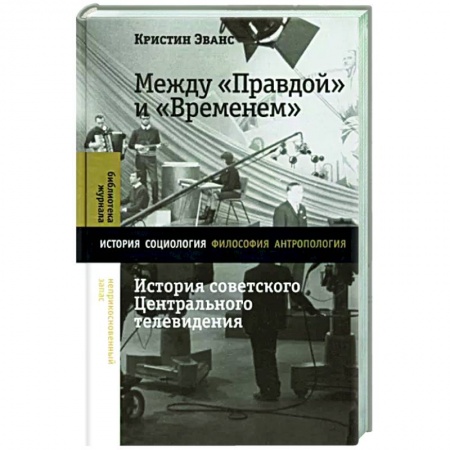 История культуры России, книга Между 'Правдой' и 'Временем': история советского Центрального телевидения купить по низкой цене