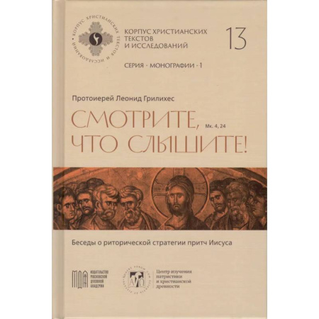 Проповеди, поучения, беседы, письма, книга Леонид Грилихес, протоиерей - Смотрите, что слышите! (Мк. 4, 24). Беседы о риторической стратегии притч Иисуса (Корпус христианских текстов и исследований том 13. Монографии. том 1) | Протоиерей Леонид Грилихес купить по низкой цене
