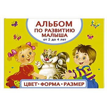 Альбом по развитию малыша. Цвета, форма, размер. От 2 до 4 лет