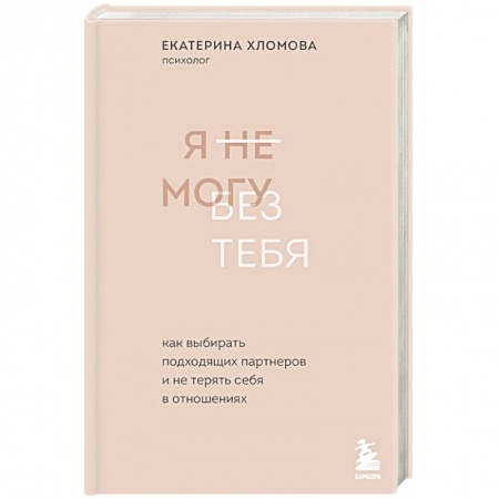 Психология отношений, книга Я не могу без тебя. Как выбирать подходящих партнеров и не терять себя в отношениях купить по низкой цене