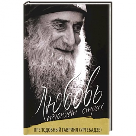 Жития русских святых, жизнеописания церковных деятелей, книга Любовь изгоняет страх. Преподобный Гавриил (Ургебадзе) купить по низкой цене