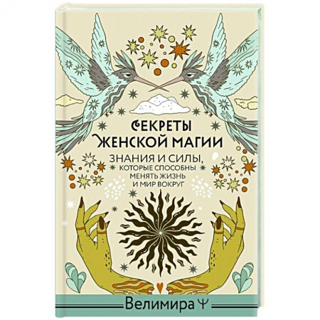 Практическая эзотерика, книга Секреты женской магии. Знания и силы, которые способны менять жизнь и мир вокруг купить по низкой цене
