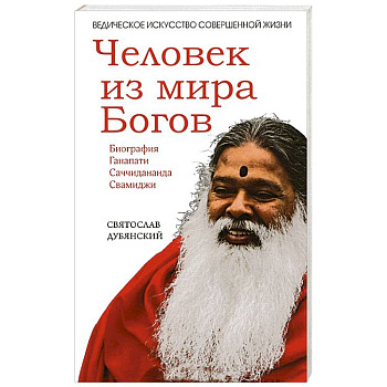 Человек из мира Богов. Биография Ганапати Саччидананда Свамиджи