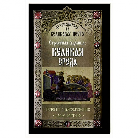Книги, книга Путеводитель по Великому посту. Страстная седмица: Великая Среда купить по низкой цене
