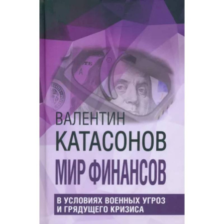 Политика, книга Мир финансов в условиях военных угроз и грядущего кризиса. Финансовые хроники профессора Катасонова купить по низкой цене