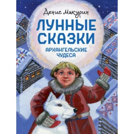 Сказки отечественных писателей, книга Лунные сказки. Архангельские чудеса купить по низкой цене