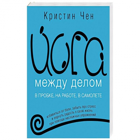 Йога. Упражнения, практические руководства, книга Йога между делом. В пробке, на работе, в самолете купить по низкой цене