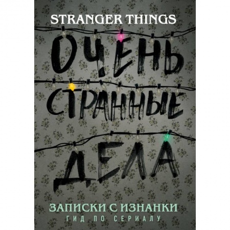 Кино. Киноискусство, книга Записки с Изнанки. 'Очень странные дела'. Гид по сериалу купить по низкой цене