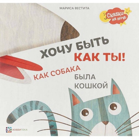 Сказки отечественных писателей, книга Хочу быть как ты! Как собака была кошкой купить по низкой цене