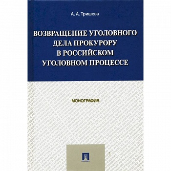 Возвращение уголовного дела прокурору в российском уголовном процессе. Монография