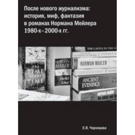 Языкознание. Филология, книга После нового журнализма. История, миф, фантазия в романах Нормана Мейлера 1980-х-2000-х гг купить по низкой цене