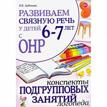 Развиваем связную речь 6-7 лет с ОНР. Конспекты подгрупповых занятий логопеда
