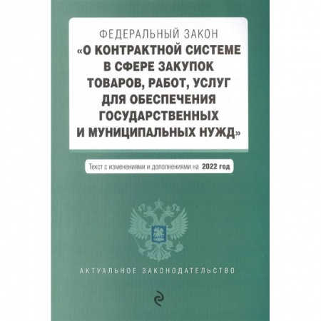 Отрасли знаний, примыкающие к юриспруденции, книга Федеральный закон 'О контрактной системе в сфере закупок товаров, работ, услуг для обеспечения государственных и муниципальных нужд'. Текст с изменениями и дополнениями на 2022 год купить по низкой цене