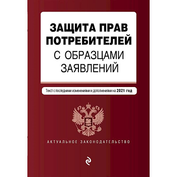 Защита прав потребителей с образцами заявлений. Текст с последними изменениями и дополнениями на 2021 год Защита прав потребителей с образцами заявлений. Текст с последними изменениями и дополнениями на 2021 год