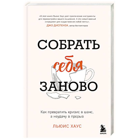 Достижение успеха в работе и бизнесе, книга Собрать себя заново. Как превратить кризис в шанс, а неудачу в прорыв купить по низкой цене