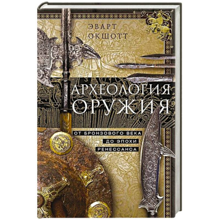 Оружие, книга Археология оружия. От бронзового века до эпохи Ренессанса купить по низкой цене