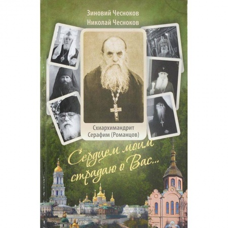 Православие в целом, книга Сердцем моим страдаю о Вас… Преподобный схиархимандрит Сарафим (Романцов ). Чесноков З. купить по низкой цене