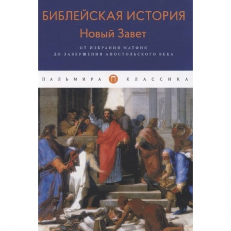 Христианство, книга Библейская История. Новый Завет. От избрания Матфия до завершения апостольского века. Лопухин А. купить по низкой цене
