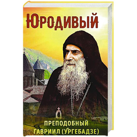Жития русских святых, жизнеописания церковных деятелей, книга Юродивый. Преподобный Гавриил (Ургебадзе) купить по низкой цене