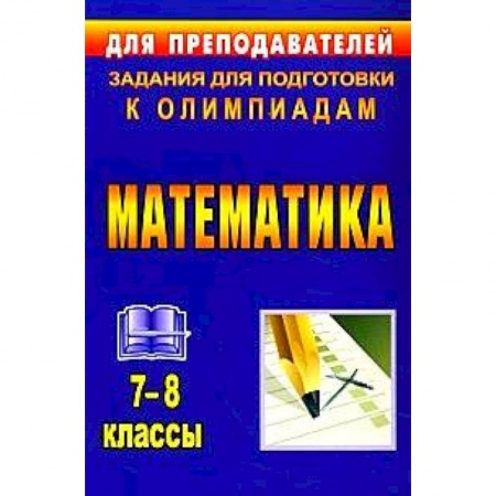 Книги, книга Математика. 7-8 классы. Задания для подготовки к олимпиадам купить по низкой цене