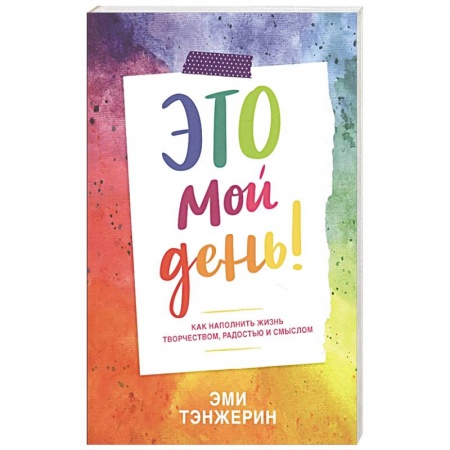 Психология, книга Это мой день! Как наполнить жизнь творчеством, радостью и смыслом купить по низкой цене