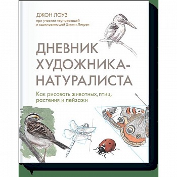 Дневник художника-натуралиста. Как рисовать животных, птиц, растения и пейзажи