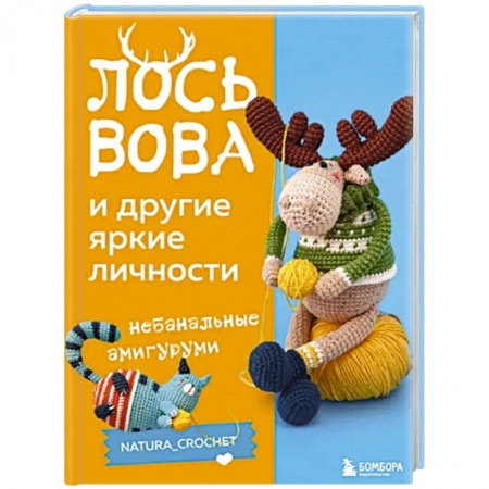 Вязание, книга Лось Вова и другие яркие личности. Небанальные амигуруми natura_crochet купить по низкой цене