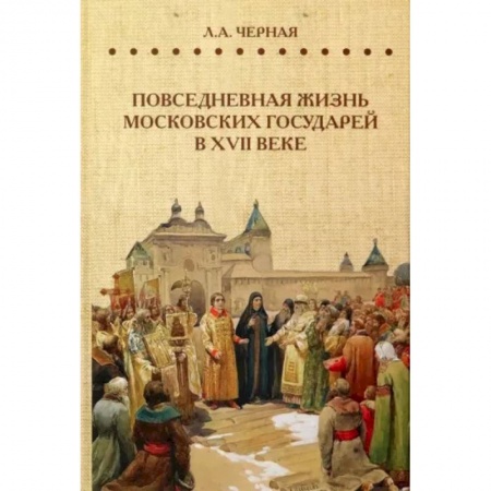 Россия в XVII - начале XVIII вв., книга Повседневная жизнь московских государей в  XVII веке купить по низкой цене
