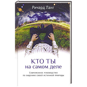 Кто ты на самом деле. Современное руководство по видению своей истинной природы