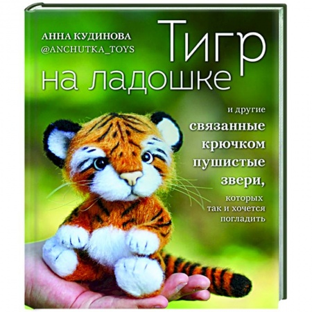 Вязание, книга Тигр на ладошке и другие пушистые звери, связанные крючком, которых так и хочется погладить купить по низкой цене