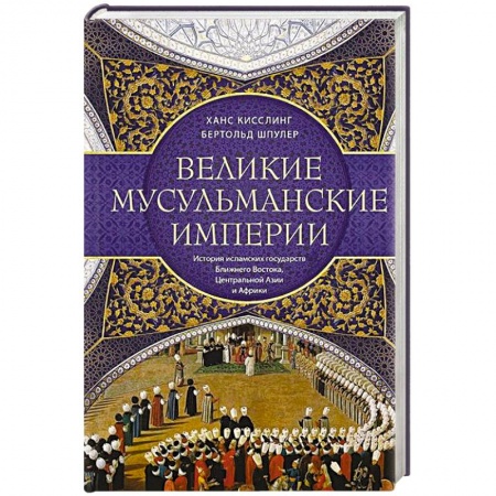 Всемирная история, книга Великие мусульманские империи. История исламских государств Ближнего Востока, Центральной Азии и Африки купить по низкой цене