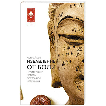 Избавление от боли. Целительные методы восточной медицины Избавление от боли. Целительные методы восточной медицины