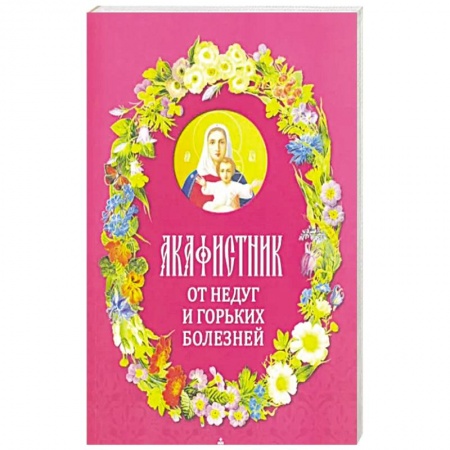 Христианство, книга Акафистник. От недуг и горьких болезней купить по низкой цене