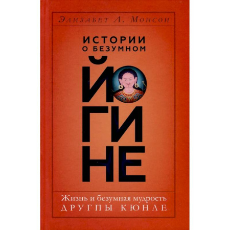 Йога. Философия и течения, книга Истории о безумном йогине. Жизнь и безумная мудрость Другпы Кюнле купить по низкой цене