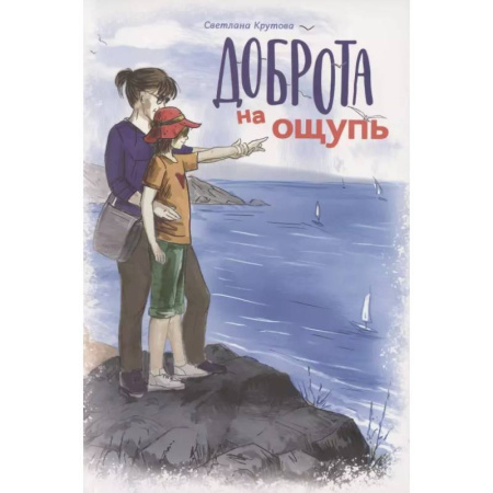 Повести и рассказы о детях, книга Доброта на ощупь. Крутова Светлана купить по низкой цене