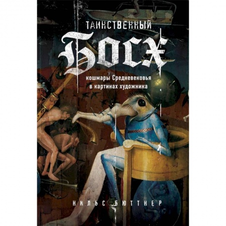 Искусствоведение, книга Таинственный Босх. Кошмары средневековья в картинах художника купить по низкой цене