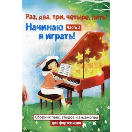 Книги, книга Раз, два, три, четыре, пять! Начинаю я играть! Нотные издания. Часть 2. Сборник пьес, этюдов и ансамблей для фортепиано купить по низкой цене